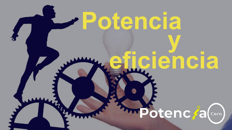 Potencia y eficiencia: ¿Qué son? Ejemplos y diferencias.