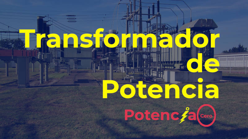 Transformador de potencia: ¿Qué es, funcionamiento, tipos, capacidades y aplicaciones?