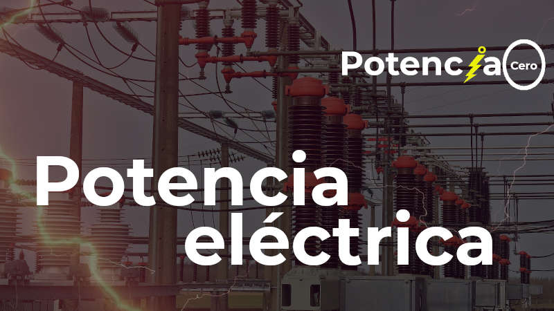 ¿Qué es la potencia eléctrica? Tipos, usos y aplicaciones.